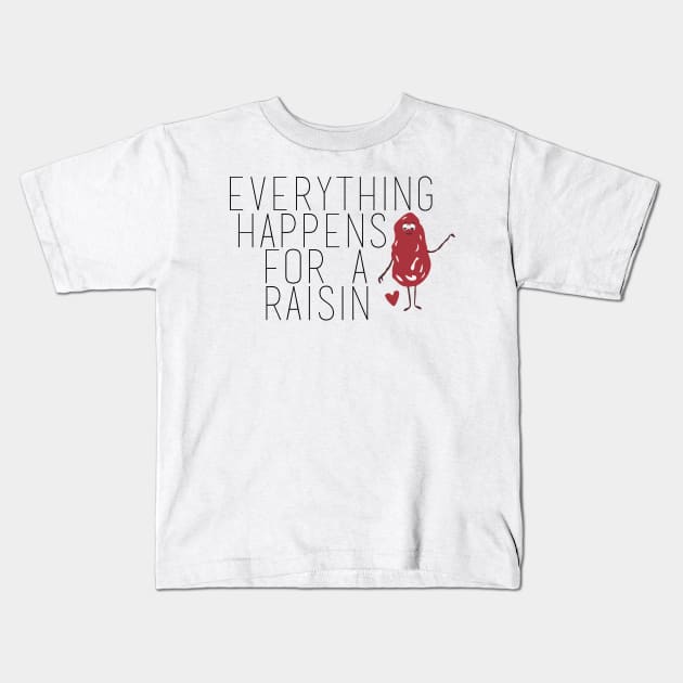 Everything Happens for a Raisin (Reason) Kids T-Shirt by Ineffablexx